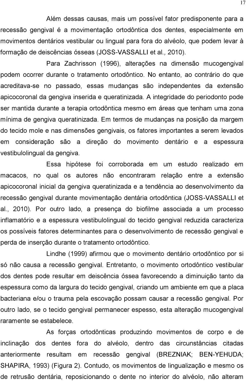 No entanto, ao contrário do que acreditava-se no passado, essas mudanças são independentes da extensão apicocoronal da gengiva inserida e queratinizada.