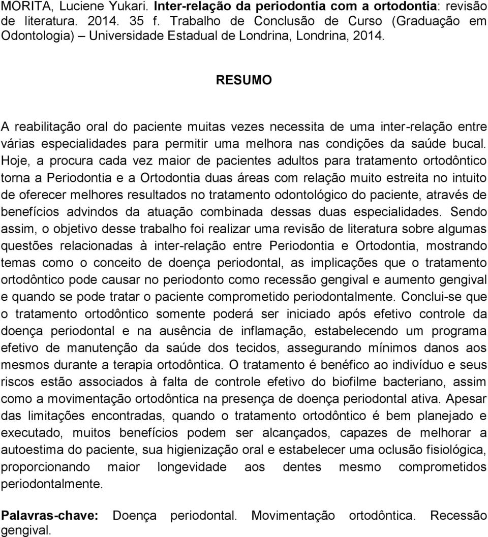 RESUMO A reabilitação oral do paciente muitas vezes necessita de uma inter-relação entre várias especialidades para permitir uma melhora nas condições da saúde bucal.