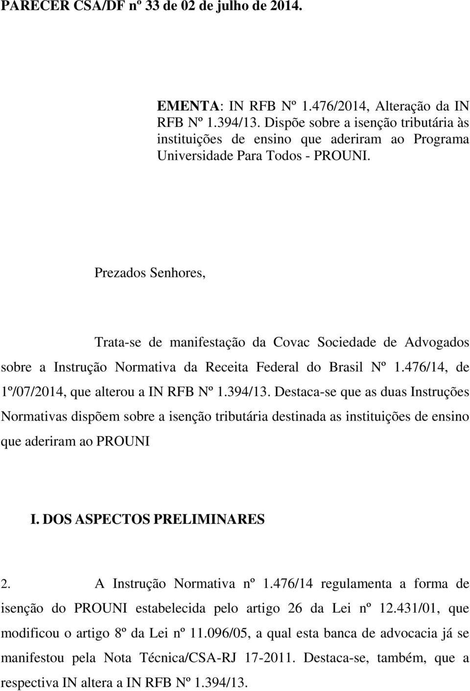 Prezados Senhores, Trata-se de manifestação da Covac Sociedade de Advogados sobre a Instrução Normativa da Receita Federal do Brasil Nº 1.476/14, de 1º/07/2014, que alterou a IN RFB Nº 1.394/13.