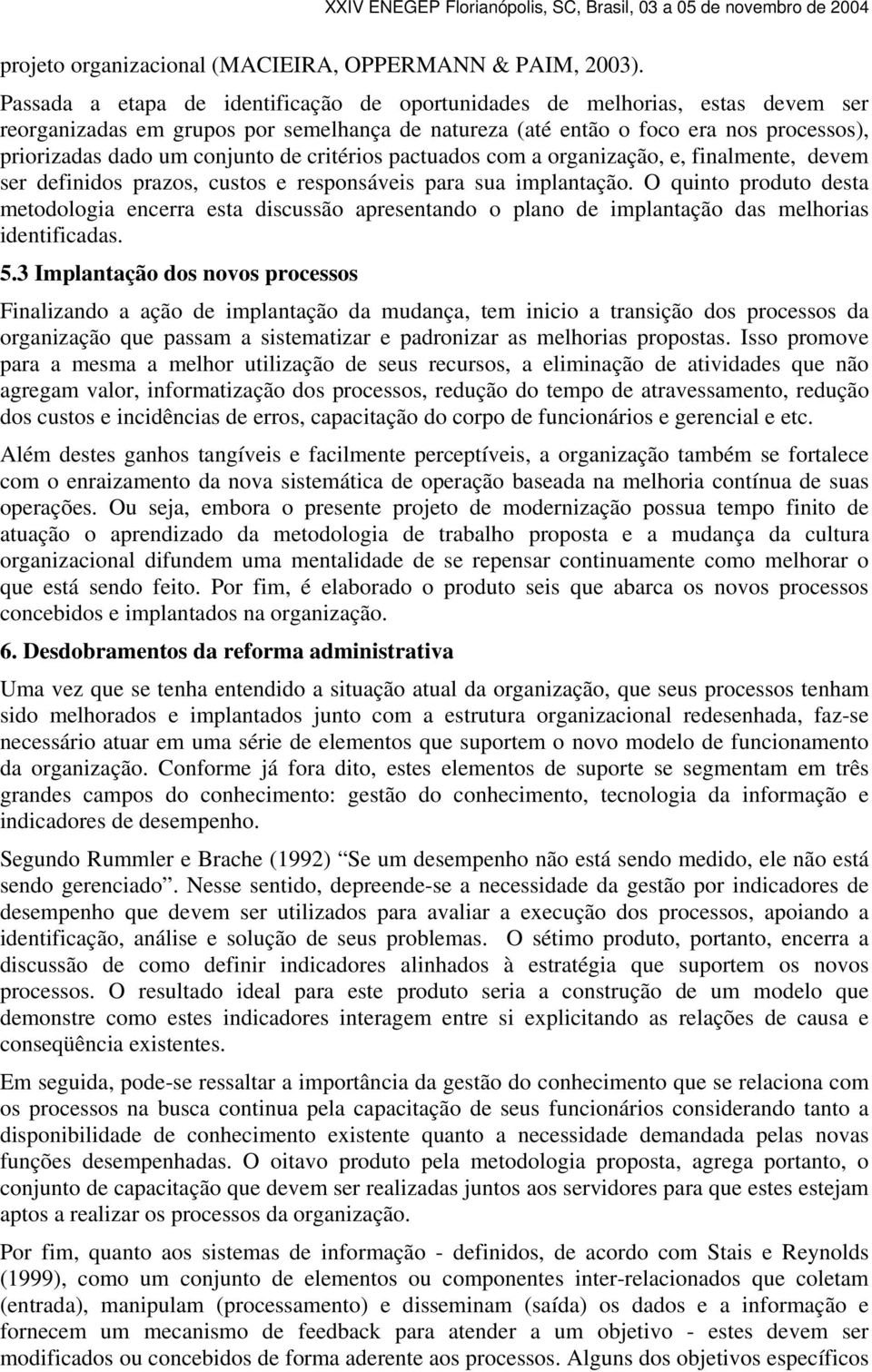 de critérios pactuados com a organização, e, finalmente, devem ser definidos prazos, custos e responsáveis para sua implantação.