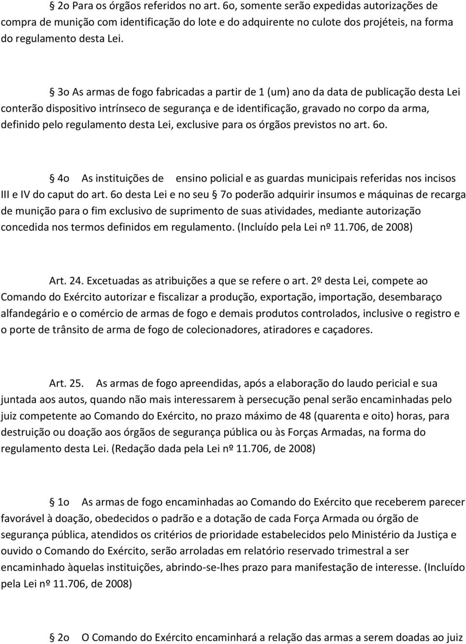 regulamento desta Lei, exclusive para os órgãos previstos no art. 6o. 4o As instituições de ensino policial e as guardas municipais referidas nos incisos III e IV do caput do art.