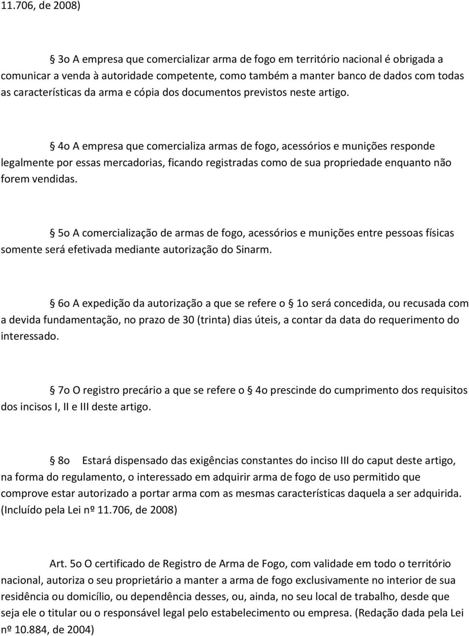 4o A empresa que comercializa armas de fogo, acessórios e munições responde legalmente por essas mercadorias, ficando registradas como de sua propriedade enquanto não forem vendidas.