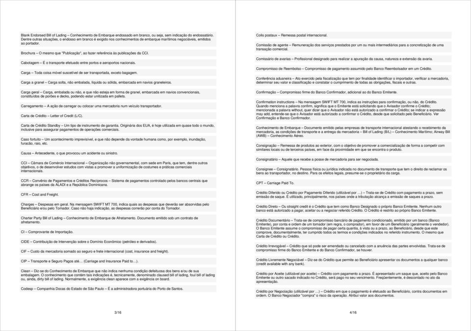 Brochura O mesmo que "Publicação", ao fazer referência às publicações da CCI. Cabotagem É o transporte efetuado entre portos e aeroportos nacionais.