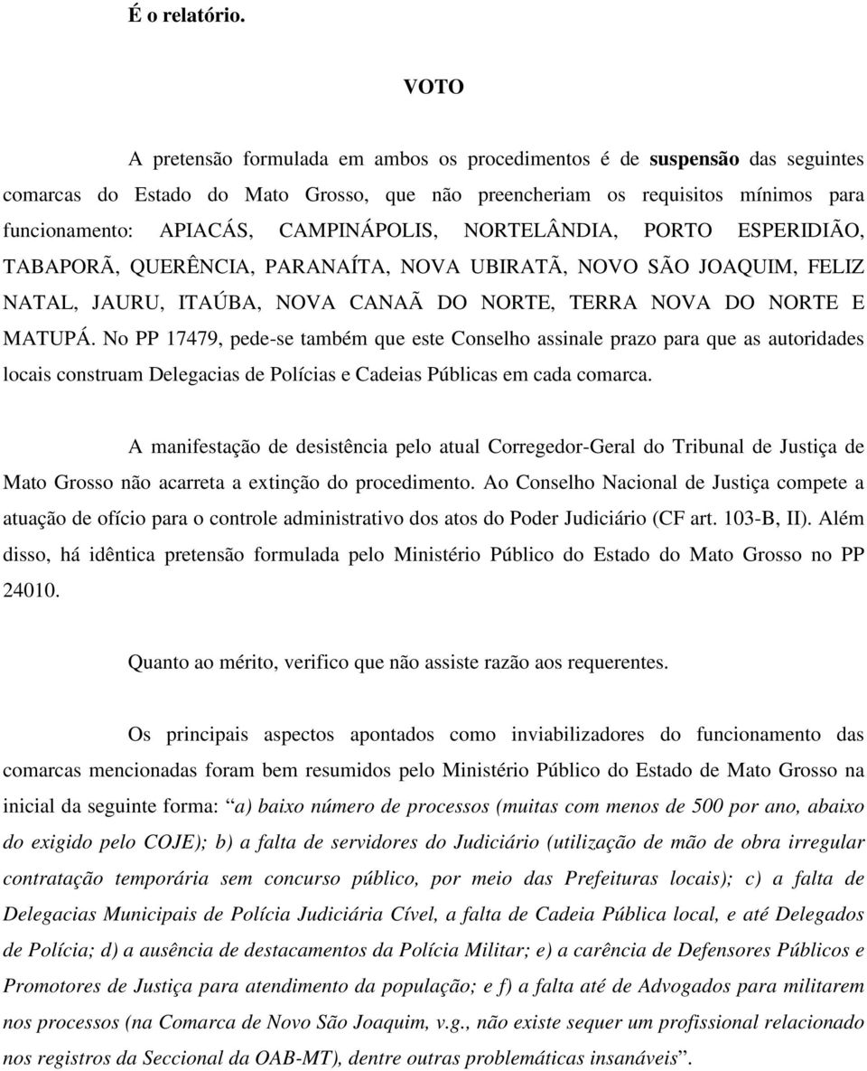 CAMPINÁPOLIS, NORTELÂNDIA, PORTO ESPERIDIÃO, TABAPORÃ, QUERÊNCIA, PARANAÍTA, NOVA UBIRATÃ, NOVO SÃO JOAQUIM, FELIZ NATAL, JAURU, ITAÚBA, NOVA CANAÃ DO NORTE, TERRA NOVA DO NORTE E MATUPÁ.