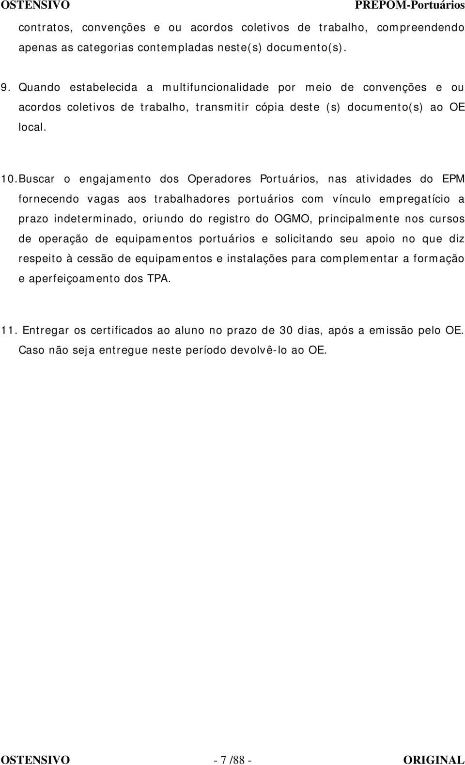 Buscar o engajamento dos Operadores Portuários, nas atividades do EPM fornecendo vagas aos trabalhadores portuários com vínculo empregatício a prazo indeterminado, oriundo do registro do OGMO,