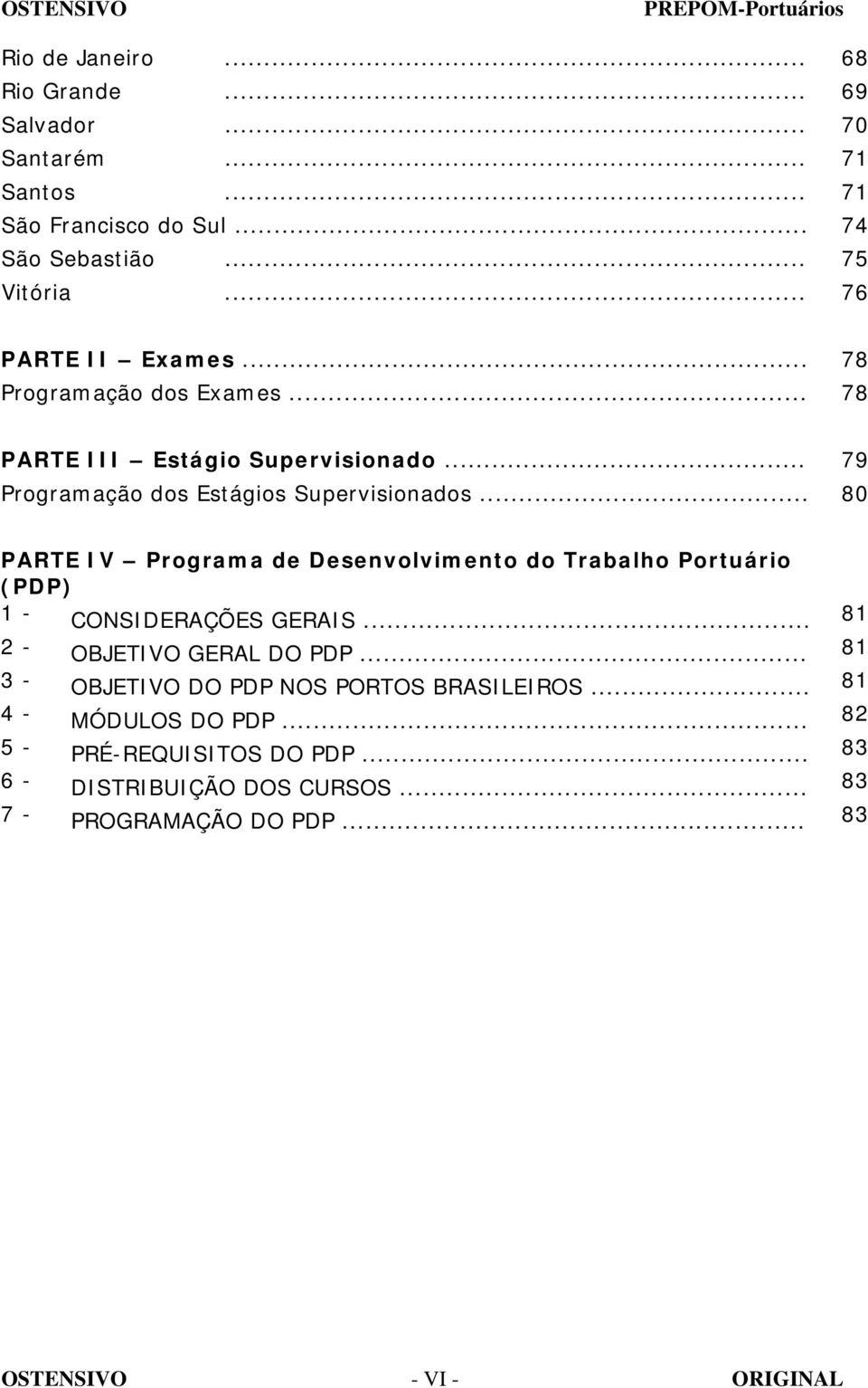 .. 80 PARTE IV Programa de Desenvolvimento do Trabalho Portuário (PDP) 1 - CONSIDERAÇÕES GERAIS... 81 2 - OBJETIVO GERAL DO PDP.