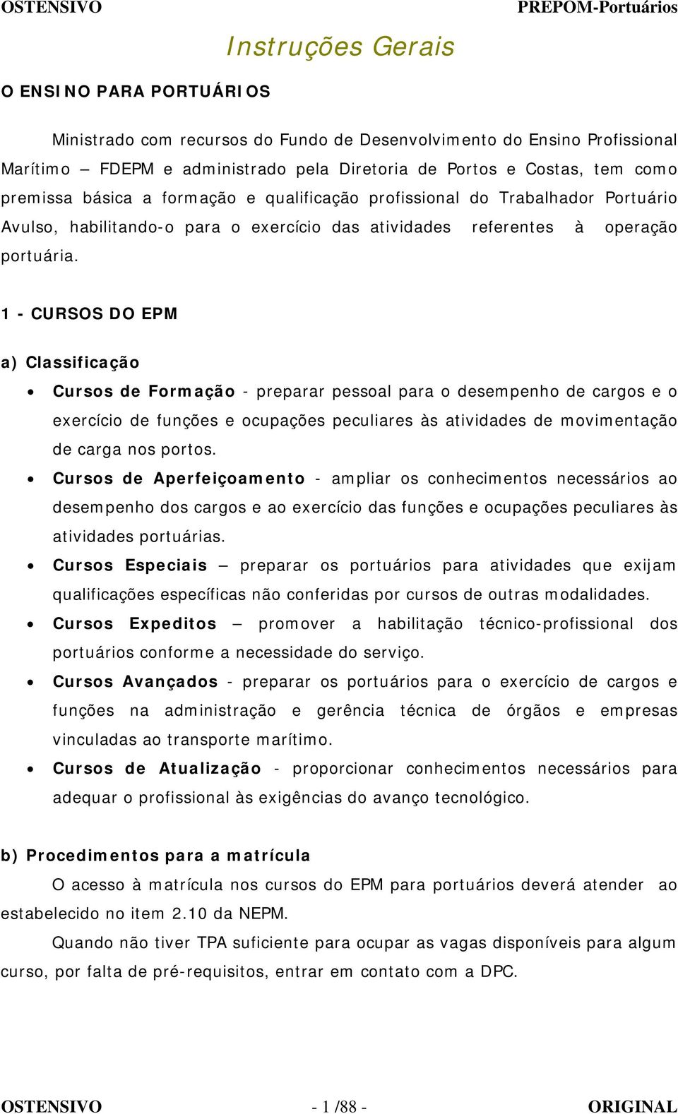 1 - CURSOS DO EPM a) Classificação Cursos de Formação - preparar pessoal para o desempenho de cargos e o exercício de funções e ocupações peculiares às atividades de movimentação de carga nos portos.