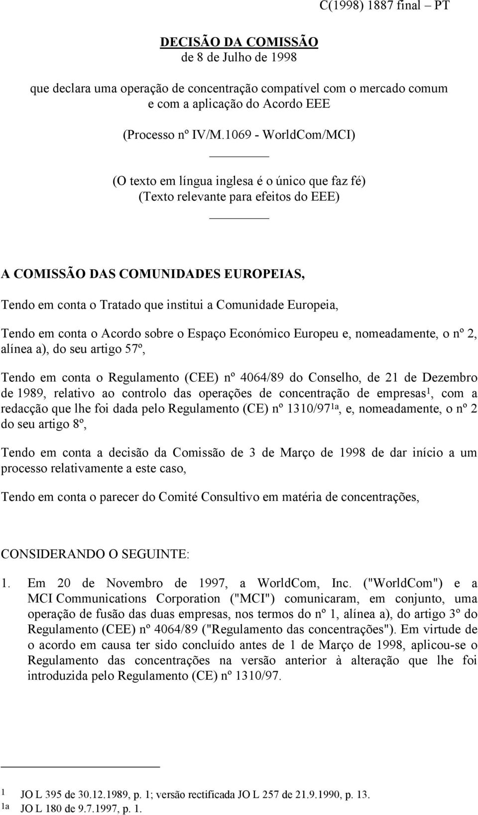 Europeia, Tendo em conta o Acordo sobre o Espaço Económico Europeu e, nomeadamente, o nº 2, alínea a), do seu artigo 57º, Tendo em conta o Regulamento (CEE) nº 4064/89 do Conselho, de 21 de Dezembro