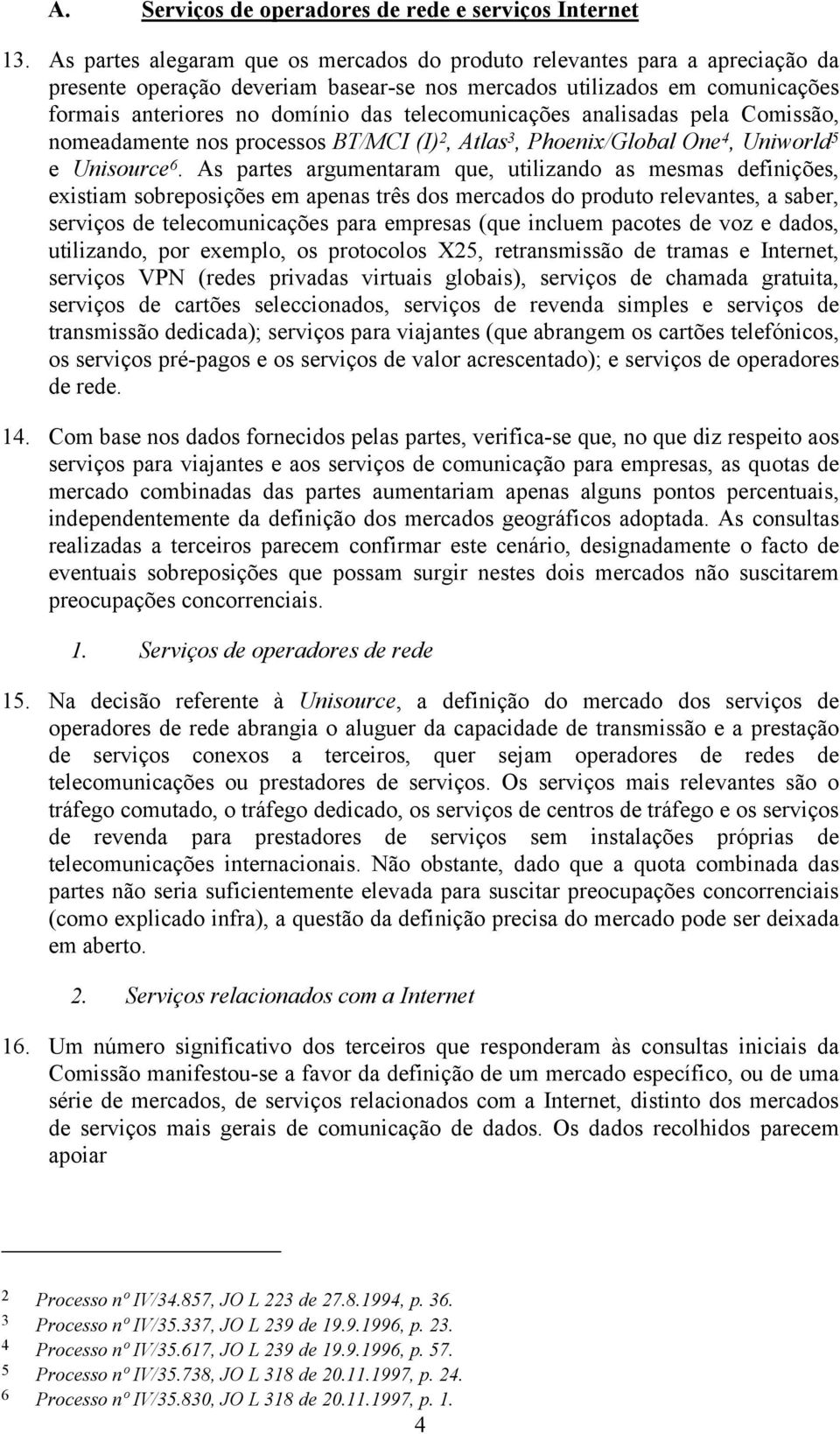 telecomunicações analisadas pela Comissão, nomeadamente nos processos BT/MCI (I) 2, Atlas 3, Phoenix/Global One 4, Uniworld 5 e Unisource 6.