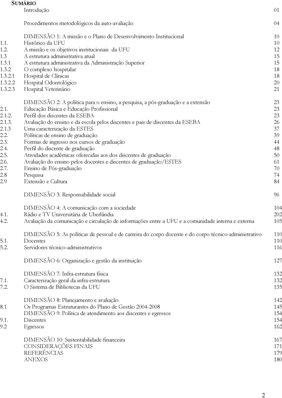 3.2.2 Hospital Odontológico 20 1.3.2.3 Hospital Veterinário 21 DIMENSÃO 2: A política para o ensino, a pesquisa, a pós-graduação e a extensão 23 2.1. Educação Básica e Educação Profissional 23 2.1.2. Perfil dos discentes da ESEBA 23 2.