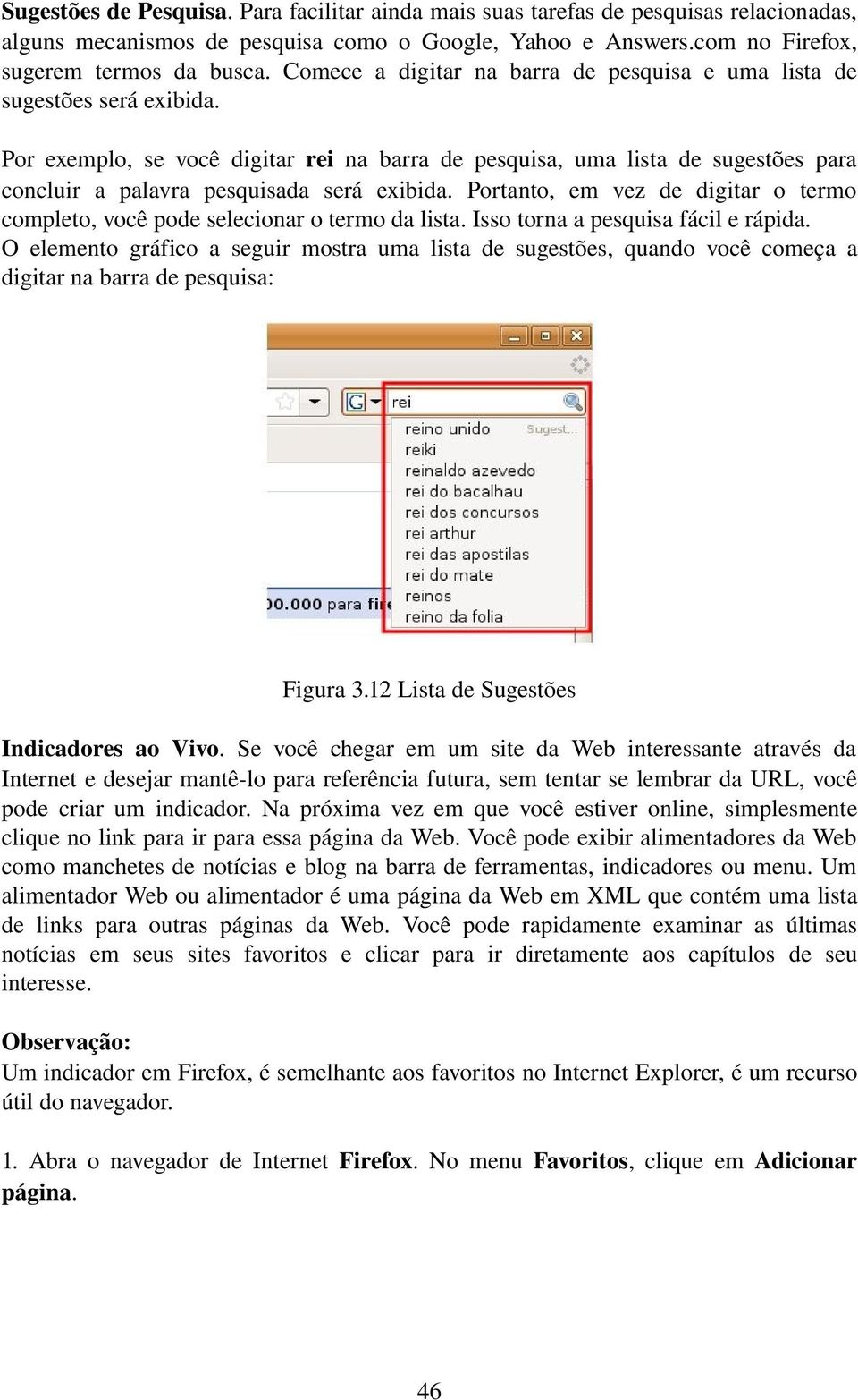 Por exemplo, se você digitar rei na barra de pesquisa, uma lista de sugestões para concluir a palavra pesquisada será exibida.