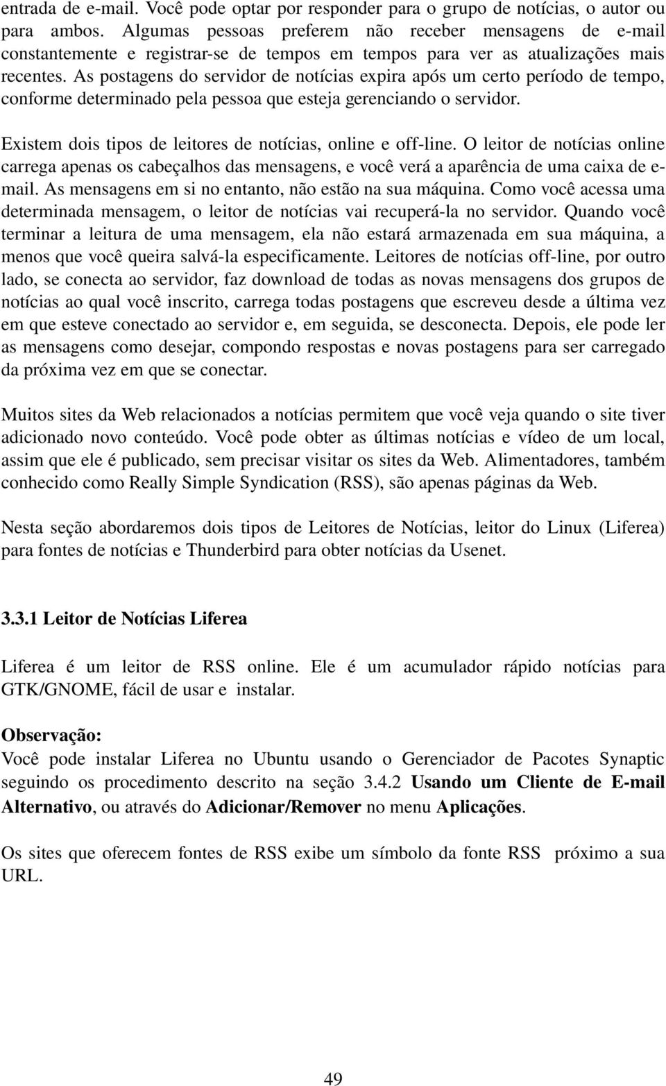 As postagens do servidor de notícias expira após um certo período de tempo, conforme determinado pela pessoa que esteja gerenciando o servidor.