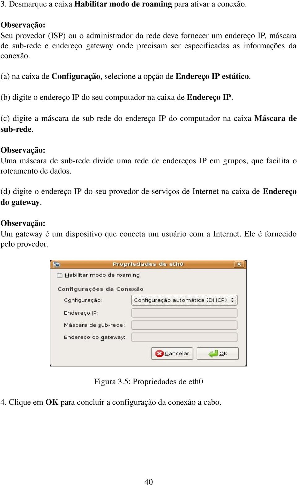 (a) na caixa de Configuração, selecione a opção de Endereço IP estático. (b) digite o endereço IP do seu computador na caixa de Endereço IP.