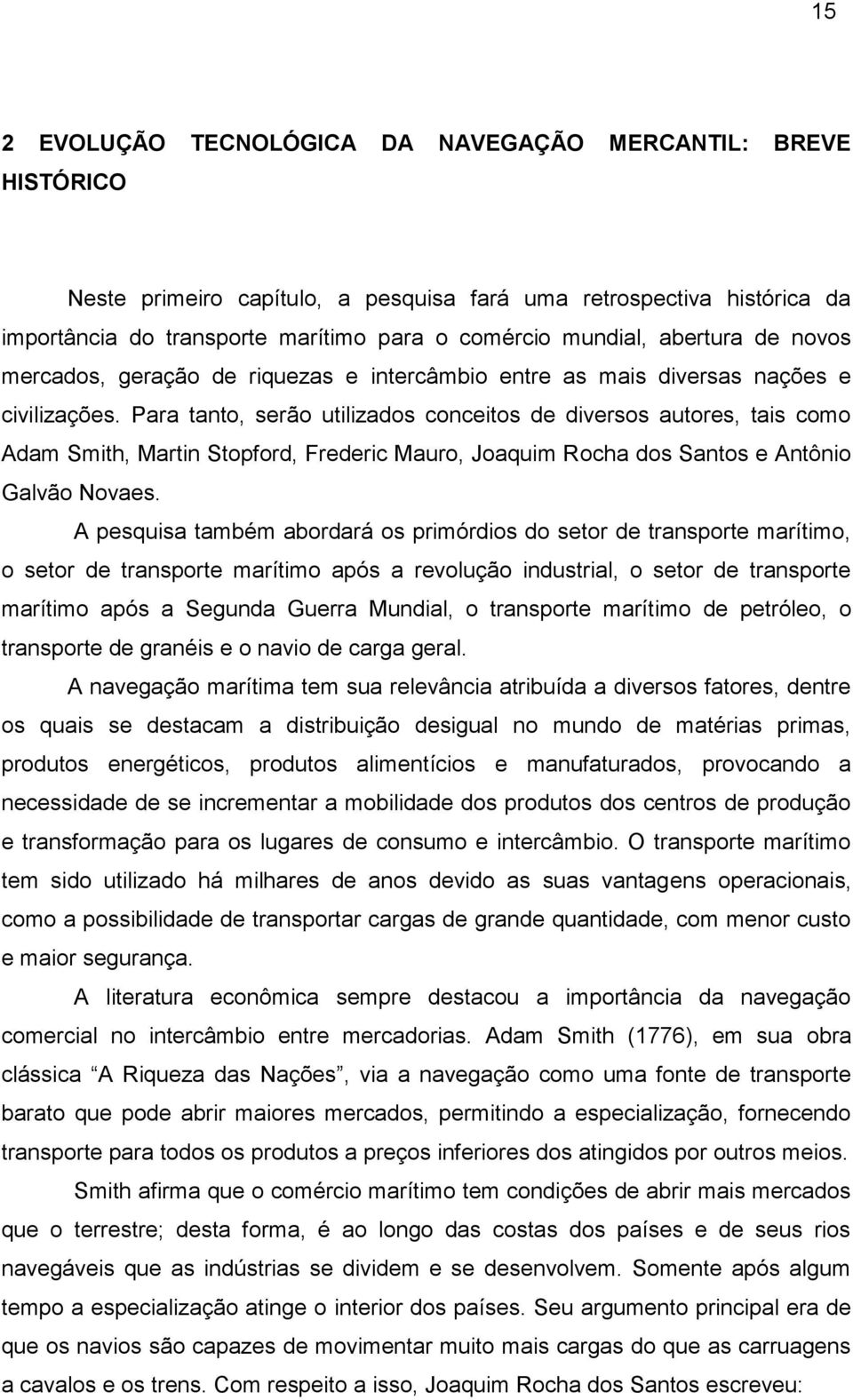 Para tanto, serão utilizados conceitos de diversos autores, tais como Adam Smith, Martin Stopford, Frederic Mauro, Joaquim Rocha dos Santos e Antônio Galvão Novaes.