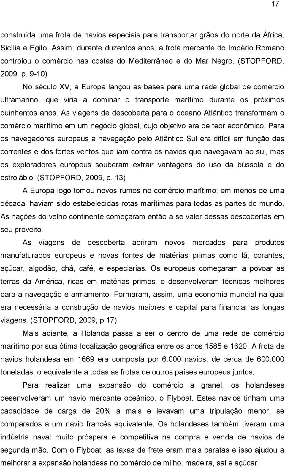 No século XV, a Europa lançou as bases para uma rede global de comércio ultramarino, que viria a dominar o transporte marítimo durante os próximos quinhentos anos.