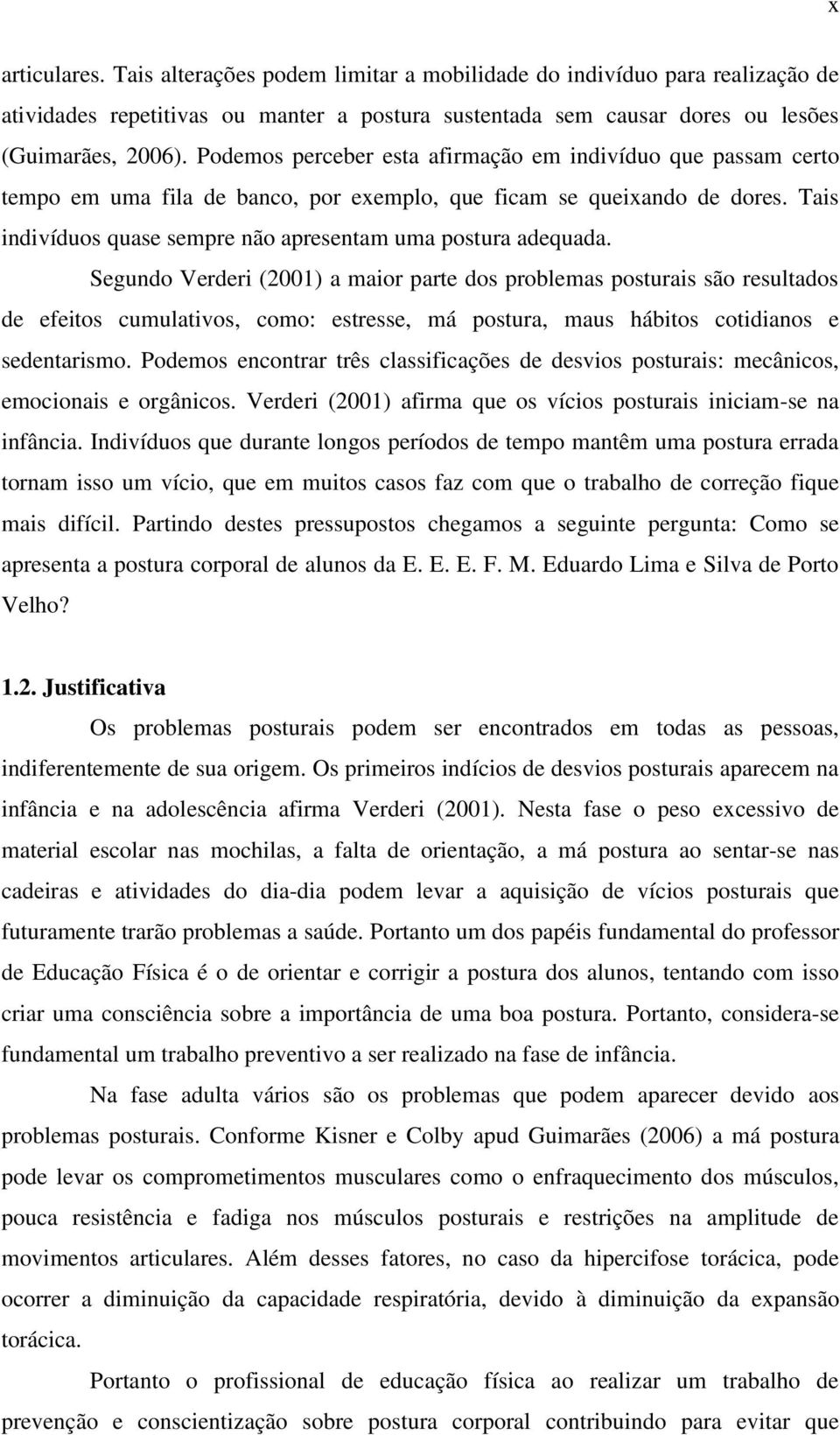 Tais indivíduos quase sempre não apresentam uma postura adequada.