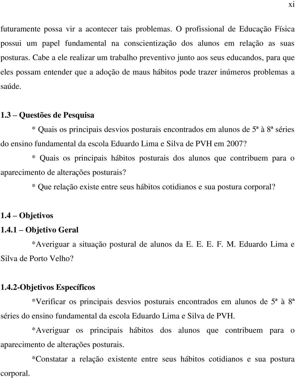 3 Questões de Pesquisa * Quais os principais desvios posturais encontrados em alunos de 5ª à 8ª séries do ensino fundamental da escola Eduardo Lima e Silva de PVH em 2007?