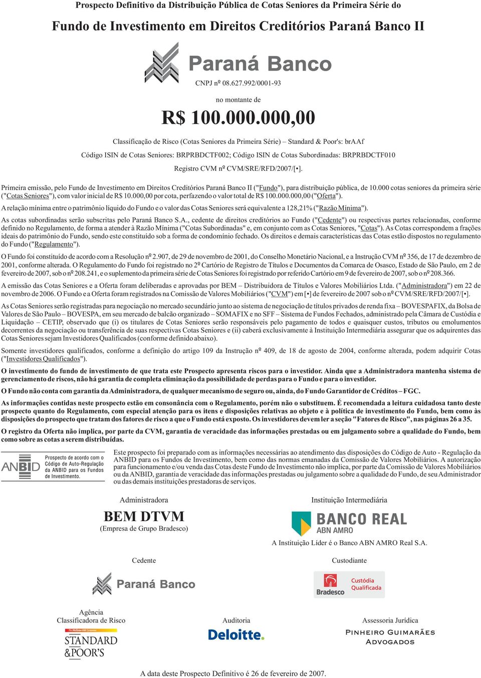 000,00 Classificação de Risco (Cotas Seniores da Primeira Série) Standard & Poor's: braaf Código ISIN de Cotas Seniores: BRPRBDCTF002; Código ISIN de Cotas Subordinadas: BRPRBDCTF010 Registro CVM nº