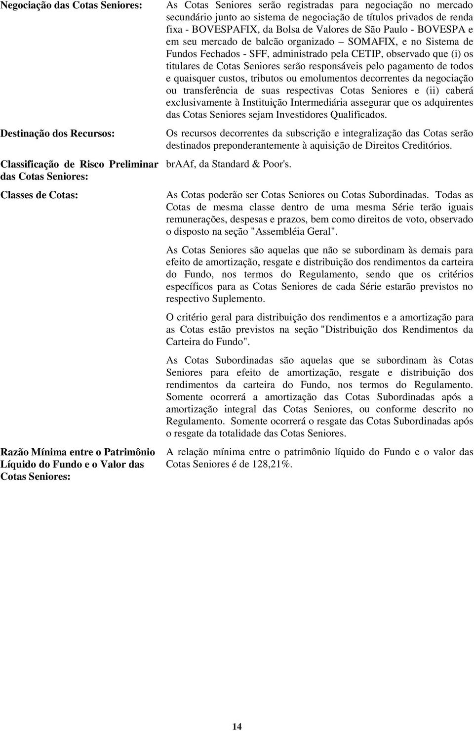 BOVESPA e em seu mercado de balcão organizado SOMAFIX, e no Sistema de Fundos Fechados - SFF, administrado pela CETIP, observado que (i) os titulares de Cotas Seniores serão responsáveis pelo