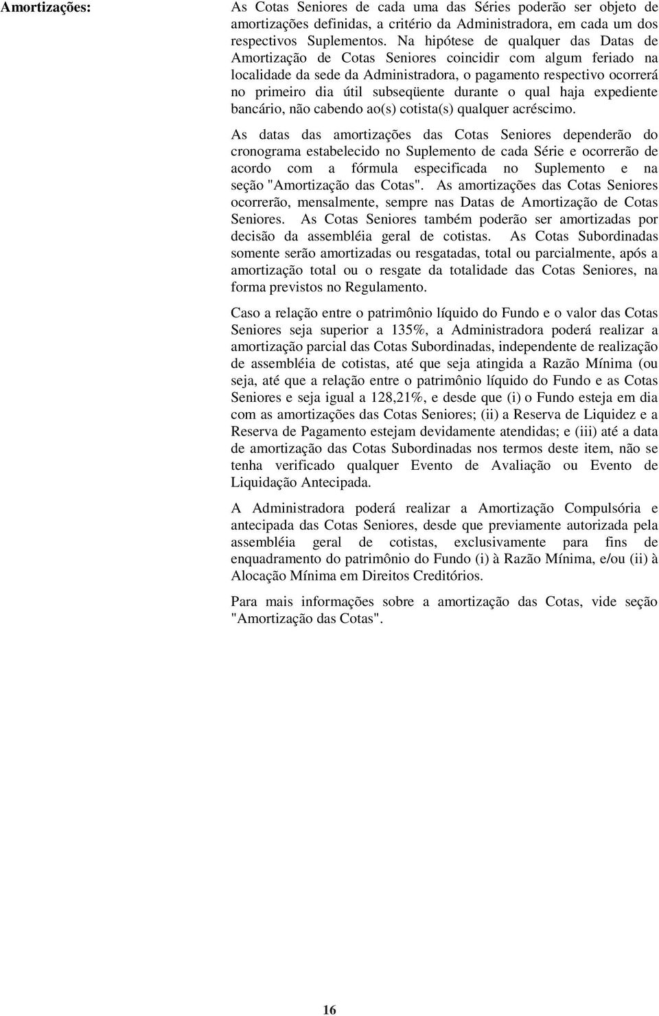 subseqüente durante o qual haja expediente bancário, não cabendo ao(s) cotista(s) qualquer acréscimo.