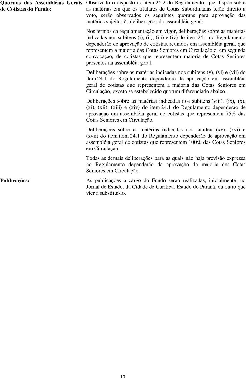 deliberações da assembléia geral: Nos termos da regulamentação em vigor, deliberações sobre as matérias indicadas nos subitens (i), (ii), (iii) e (iv) do item 24.