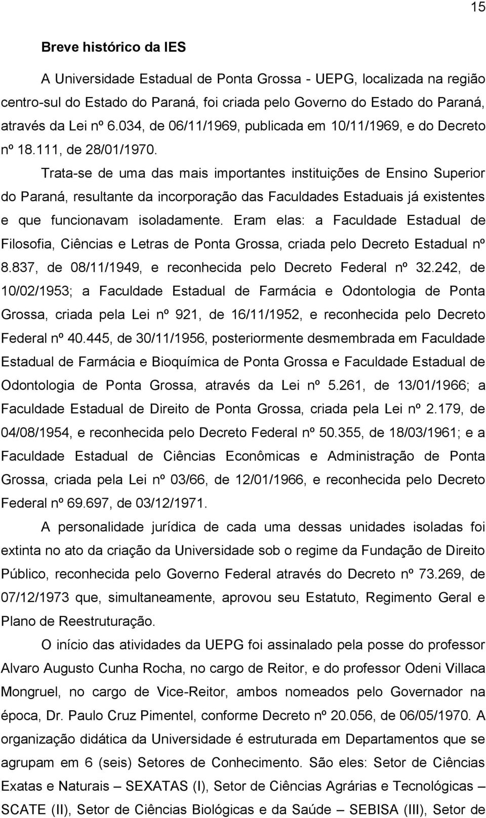 Trata-se de uma das mais importantes instituições de Ensino Superior do Paraná, resultante da incorporação das Faculdades Estaduais já existentes e que funcionavam isoladamente.