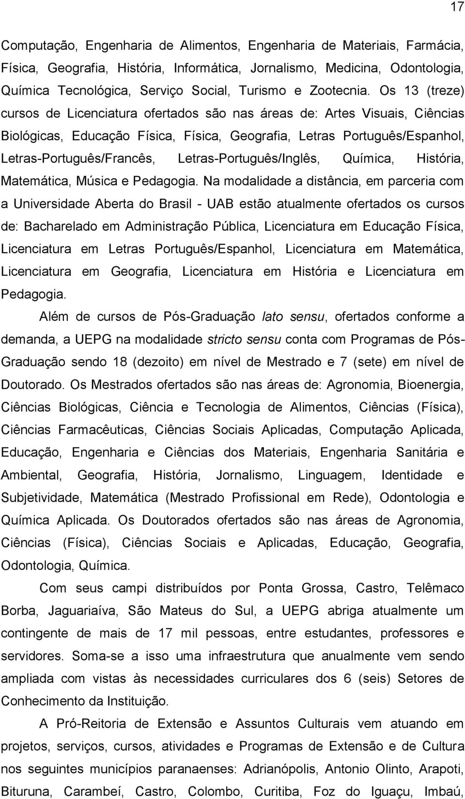 Os 13 (treze) cursos de Licenciatura ofertados são nas áreas de: Artes Visuais, Ciências Biológicas, Educação Física, Física, Geografia, Letras Português/Espanhol, Letras-Português/Francês,