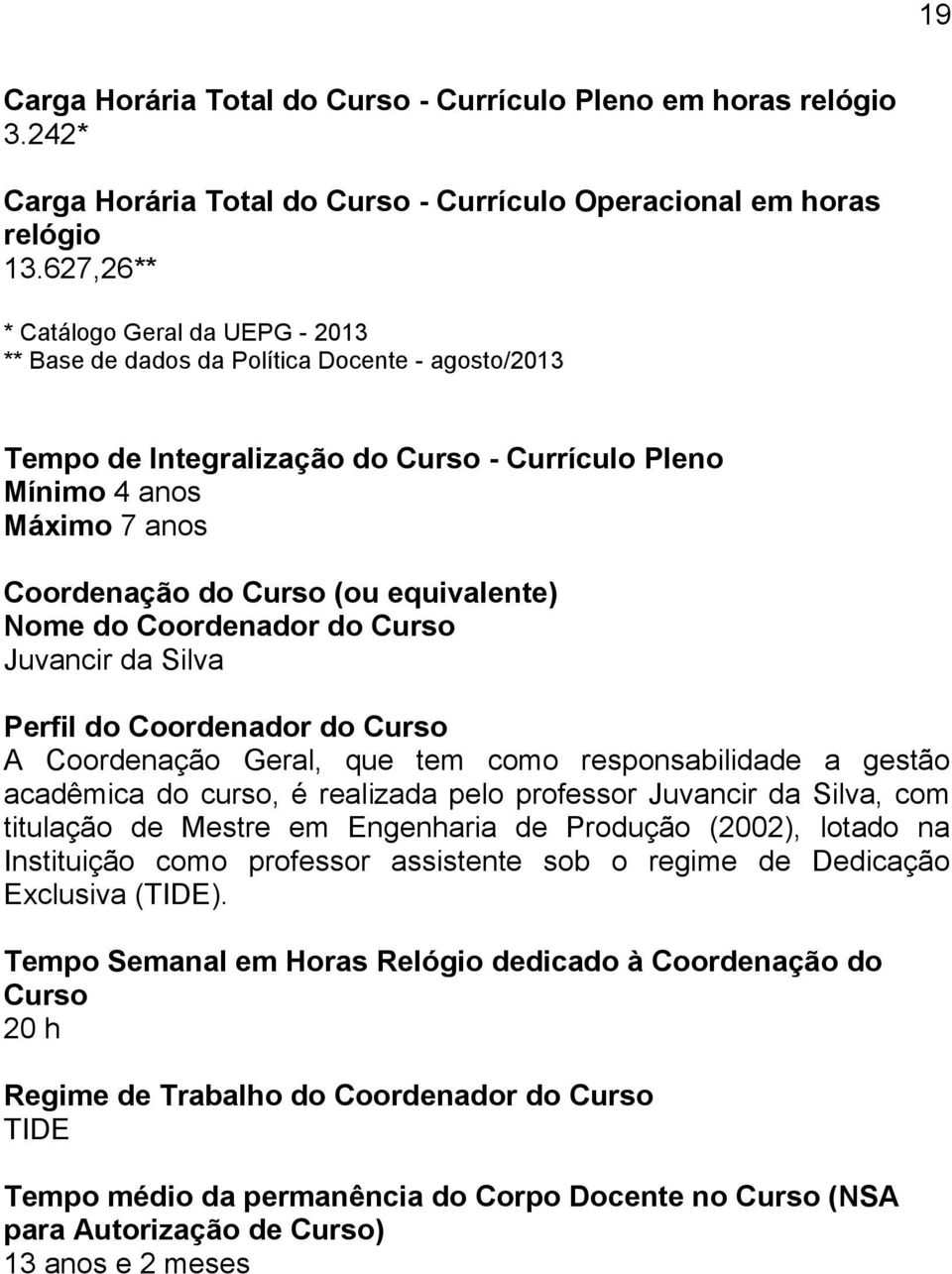 equivalente) Nome do Coordenador do Curso Juvancir da Silva Perfil do Coordenador do Curso A Coordenação Geral, que tem como responsabilidade a gestão acadêmica do curso, é realizada pelo professor