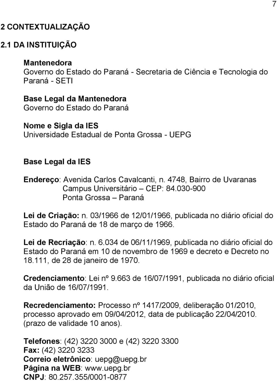 Estadual de Ponta Grossa - UEPG Base Legal da IES Endereço: Avenida Carlos Cavalcanti, n. 4748, Bairro de Uvaranas Campus Universitário CEP: 84.030-900 Ponta Grossa Paraná Lei de Criação: n.