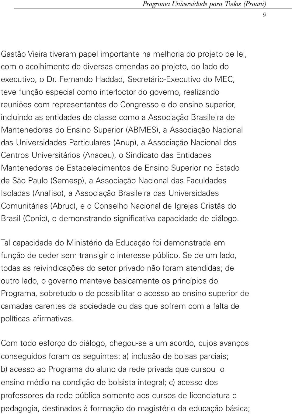 classe como a Associação Brasileira de Mantenedoras do Ensino Superior (ABMES), a Associação Nacional das Universidades Particulares (Anup), a Associação Nacional dos Centros Universitários (Anaceu),