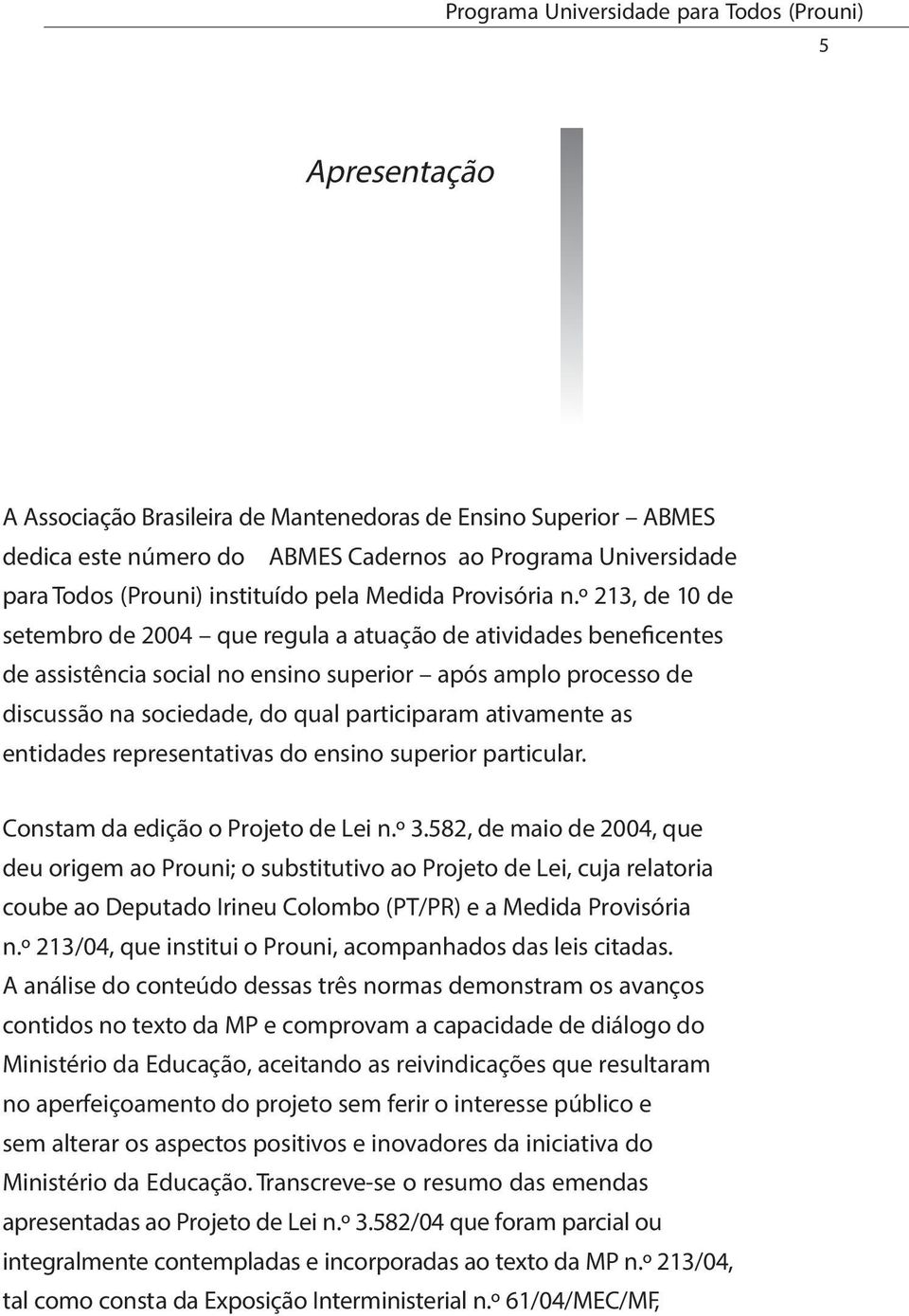 º 213, de 10 de setembro de 2004 que regula a atuação de atividades beneficentes de assistência social no ensino superior após amplo processo de discussão na sociedade, do qual participaram