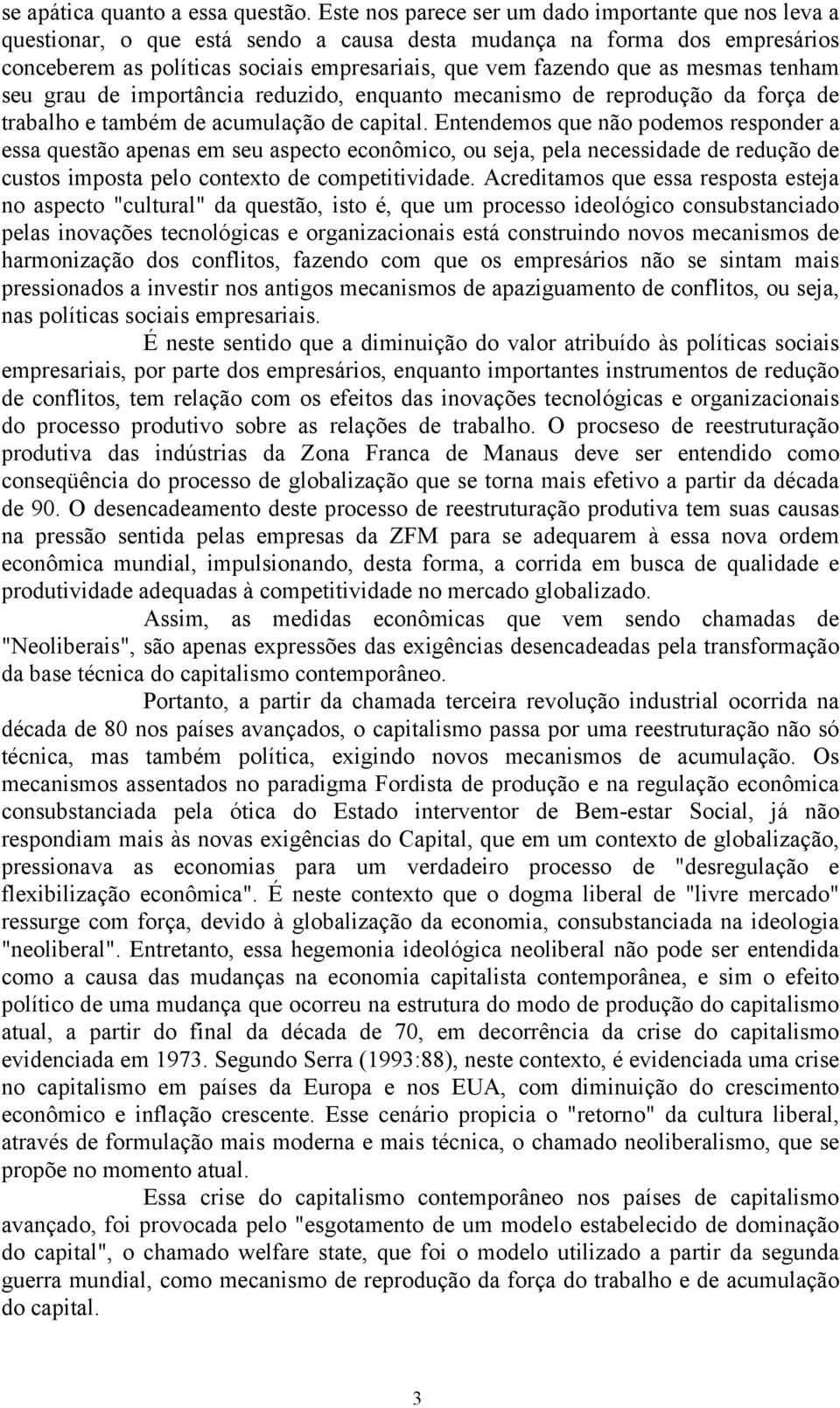 mesmas tenham seu grau de importância reduzido, enquanto mecanismo de reprodução da força de trabalho e também de acumulação de capital.