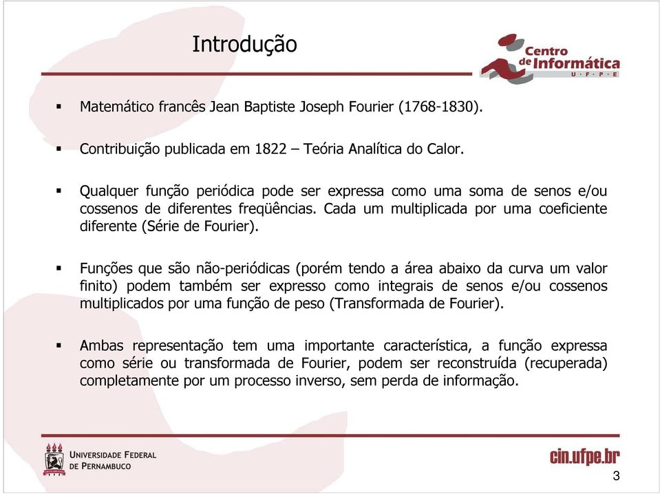 Fnções qe são não-periódicas porém tendo a área abaio da crva m valor finito podem também ser epresso como integrais de senos e/o cossenos mltiplicados por ma fnção de