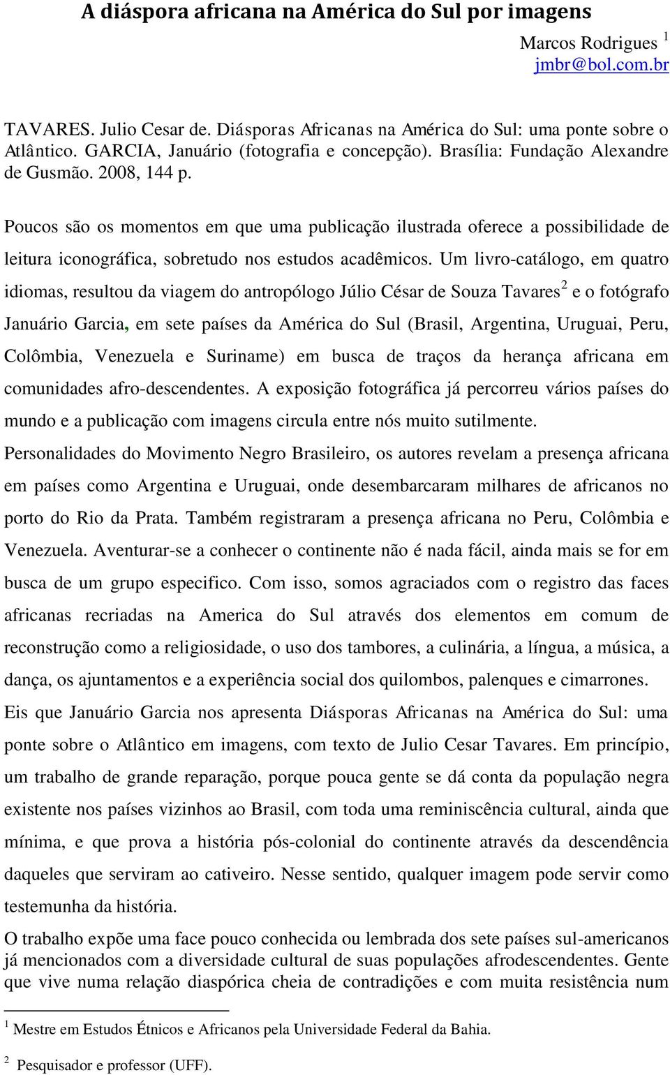 Poucos são os momentos em que uma publicação ilustrada oferece a possibilidade de leitura iconográfica, sobretudo nos estudos acadêmicos.