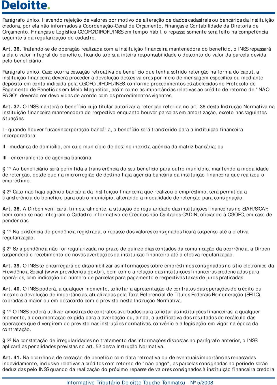 Diretoria de Orçamento, Finanças e Logística-CGOFC/DIROFL/INSS em tempo hábil, o repasse somente será feito na competência seguinte à da regularização do cadastro. Art. 36.