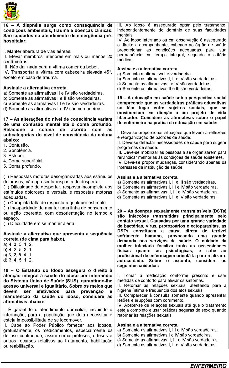 a) Somente as afirmativas II e IV são verdadeiras. b) Somente as afirmativas I e II são verdadeiras. c) Somente as afirmativas III e IV são verdadeiras.