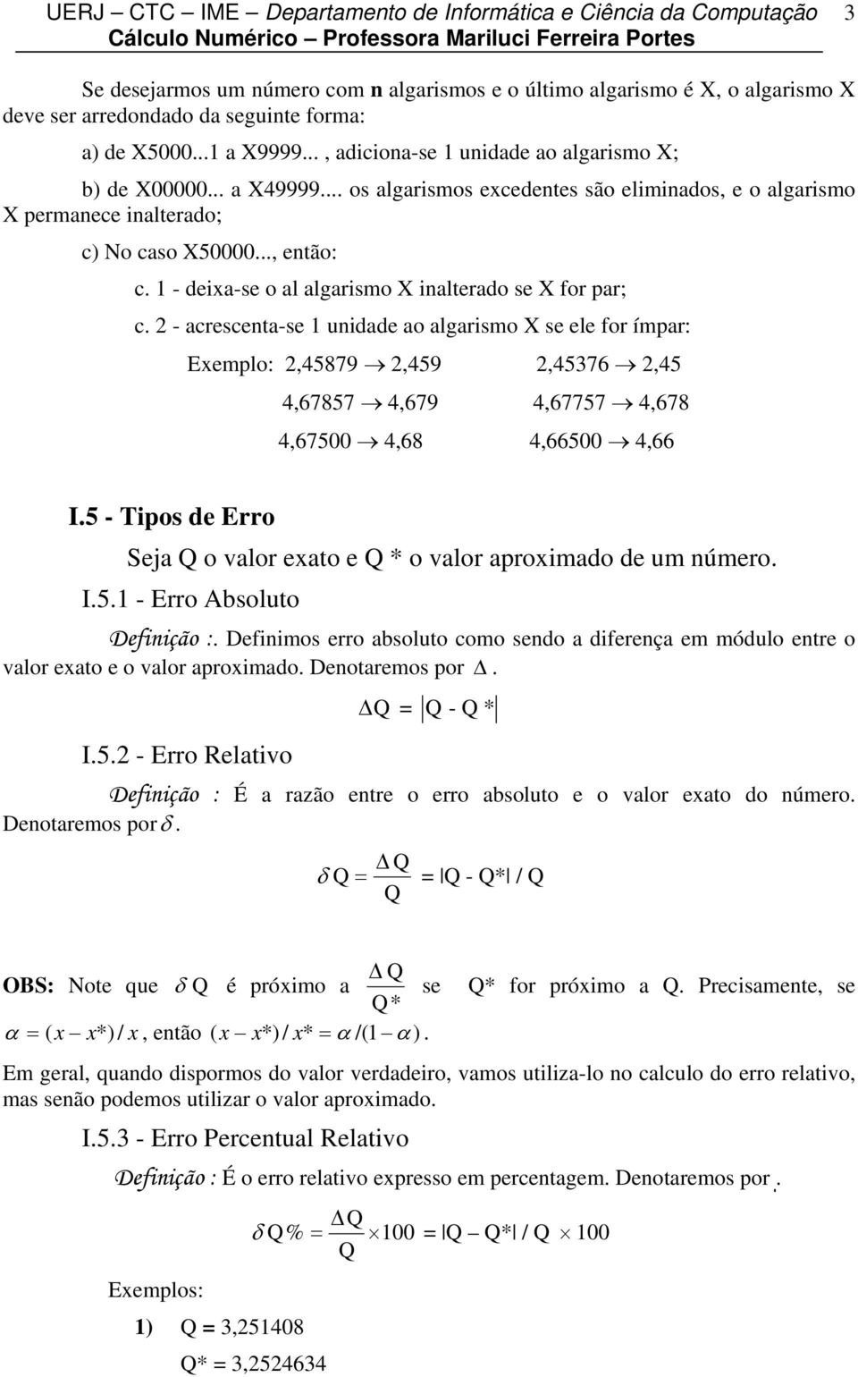 - dea-se o al algarsmo X alterado se X or par; c. - acresceta-se udade ao algarsmo X se ele or ímpar: Eemplo:,45879,459,4576,45 4,67857 4,679 4,67757 4,678 4,67500 4,68 4,66500 4,66 I.