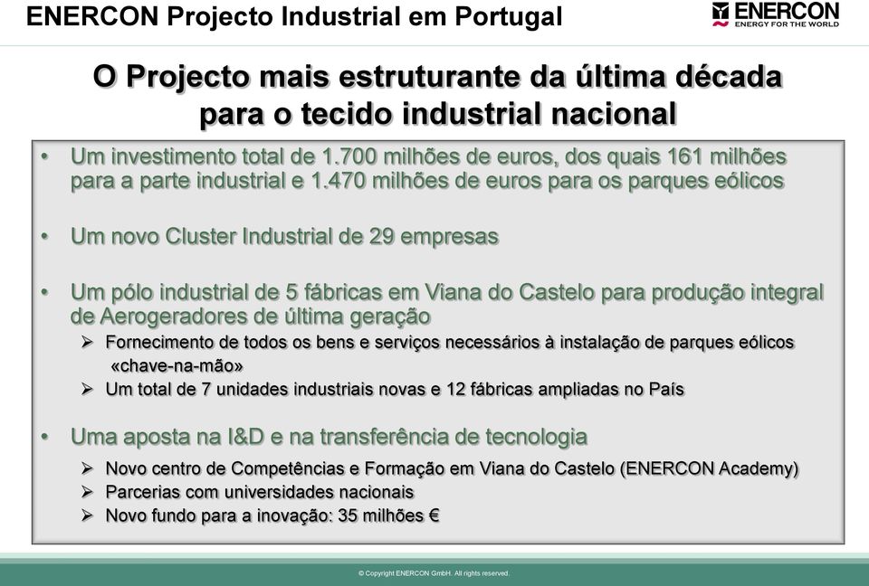 última geração Fornecimento de todos os bens e serviços necessários à instalação de parques eólicos «chave-na-mão» Um total de 7 unidades industriais novas e 12 fábricas ampliadas no País