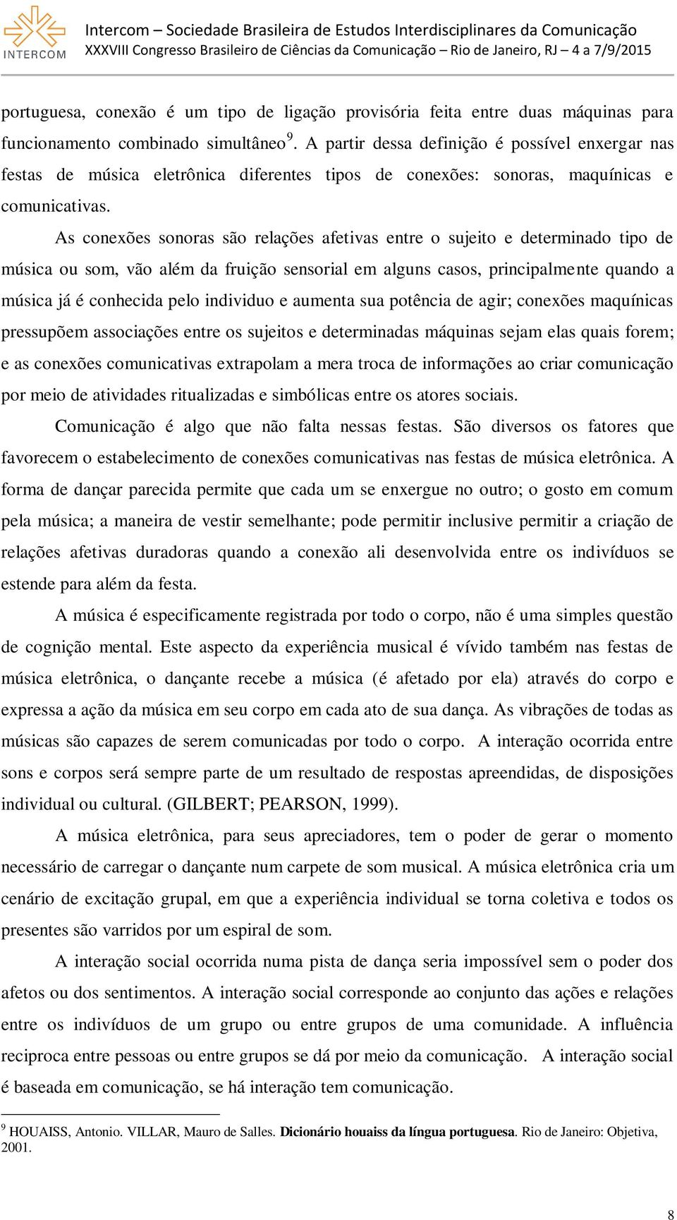 As conexões sonoras são relações afetivas entre o sujeito e determinado tipo de música ou som, vão além da fruição sensorial em alguns casos, principalmente quando a música já é conhecida pelo