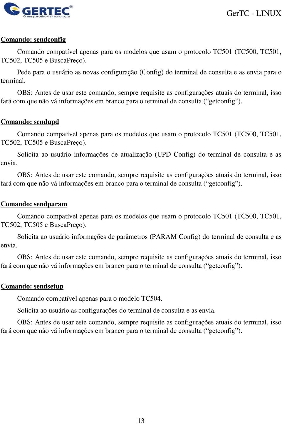 OBS: Antes de usar este comando, sempre requisite as configurações atuais do terminal, isso fará com que não vá informações em branco para o terminal de consulta ( getconfig ).