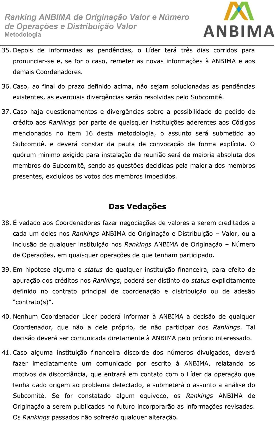 Caso haja questionamentos e divergências sobre a possibilidade de pedido de crédito aos Rankings por parte de quaisquer instituições aderentes aos Códigos mencionados no item 16 desta metodologia, o