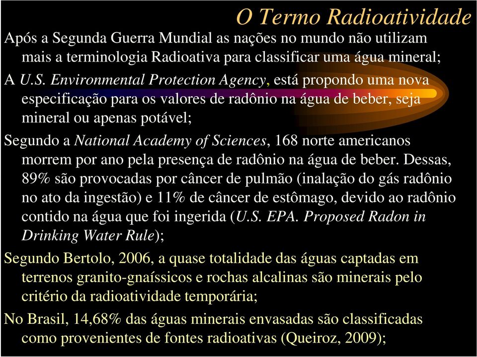 Environmental Protection Agency, está propondo uma nova especificação para os valores de radônio na água de beber, seja mineral ou apenas potável; Segundo a National Academy of Sciences, 168 norte