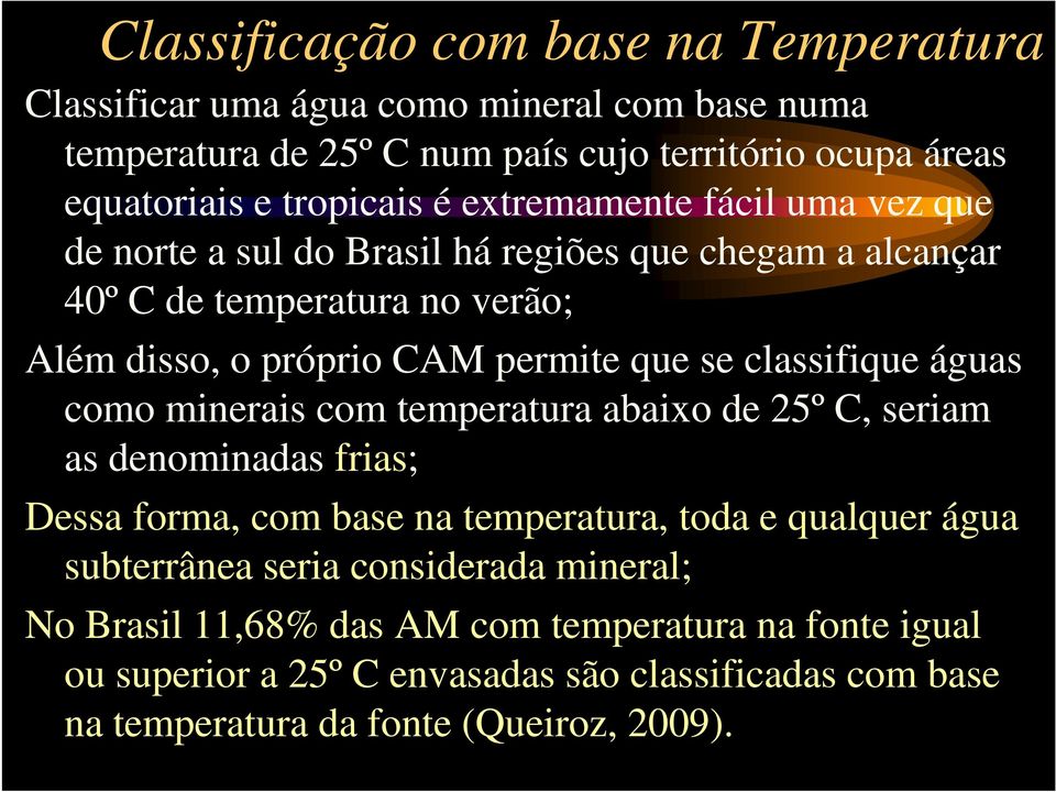 classifique águas como minerais com temperatura abaixo de 25º C, seriam as denominadas frias; Dessa forma, com base na temperatura, toda e qualquer água subterrânea