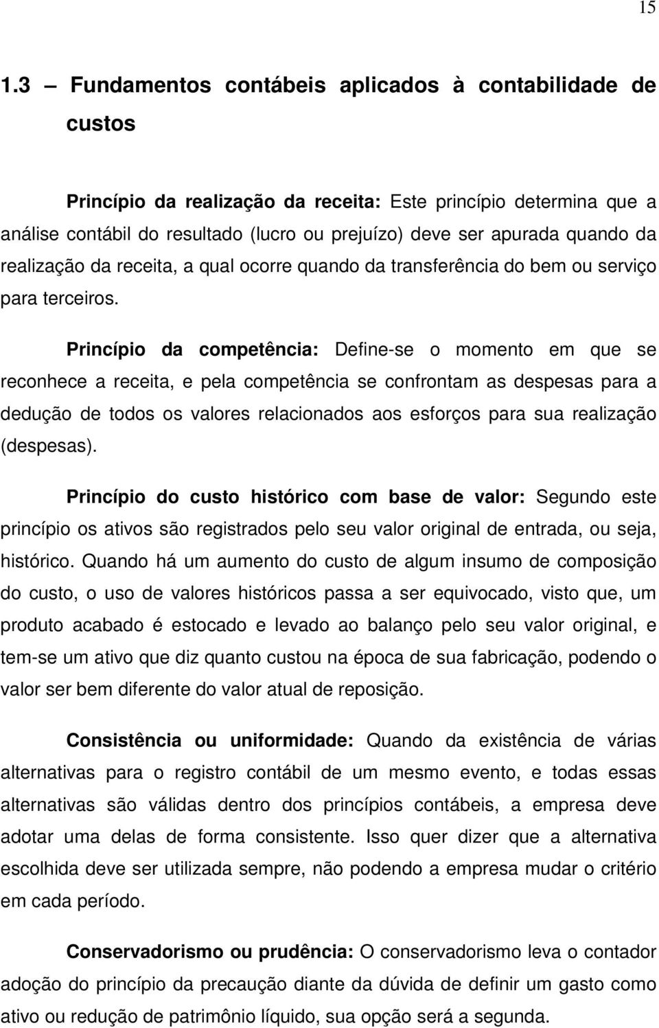 Princípio da competência: Define-se o momento em que se reconhece a receita, e pela competência se confrontam as despesas para a dedução de todos os valores relacionados aos esforços para sua