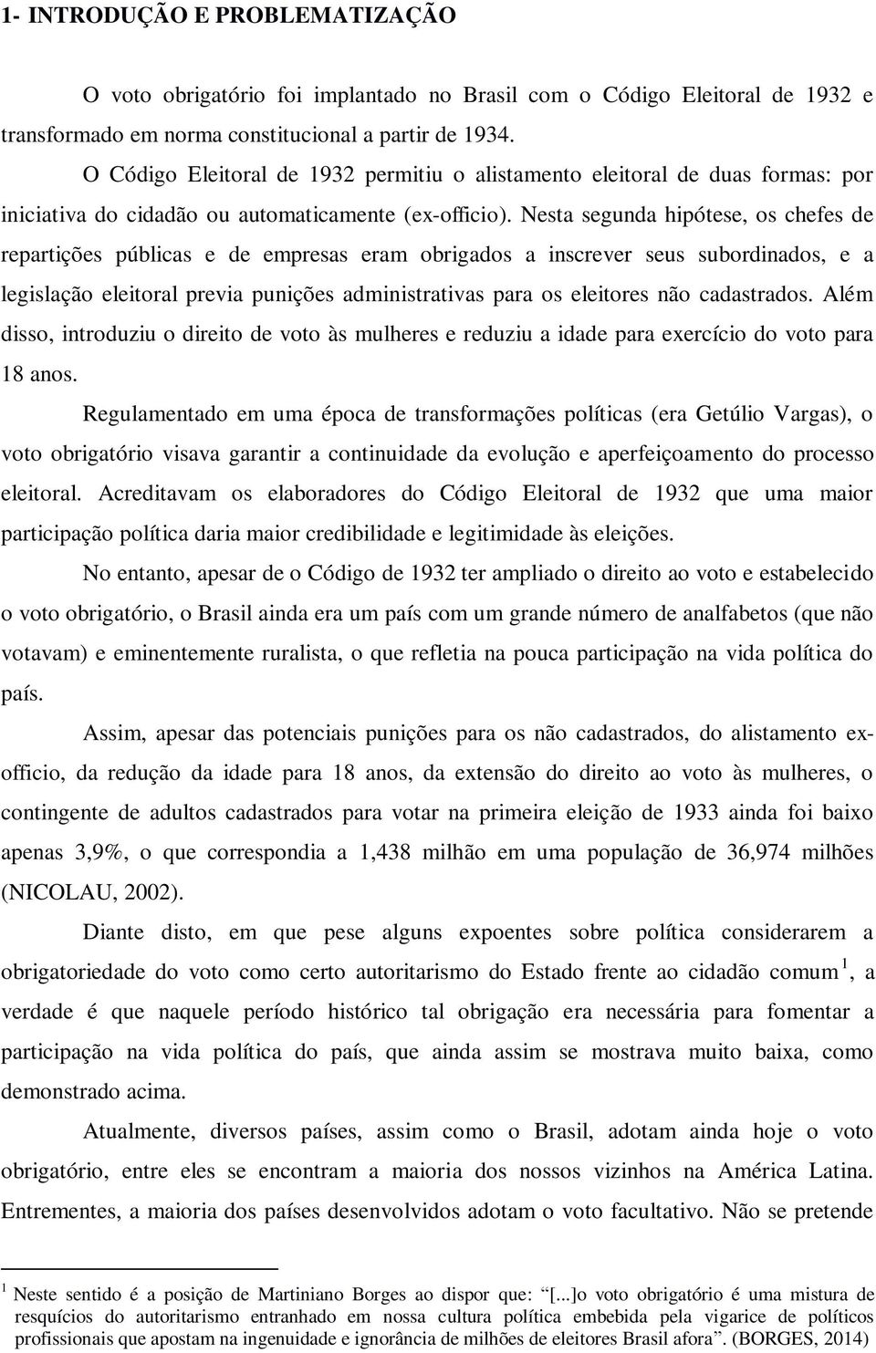 Nesta segunda hipótese, os chefes de repartições públicas e de empresas eram obrigados a inscrever seus subordinados, e a legislação eleitoral previa punições administrativas para os eleitores não