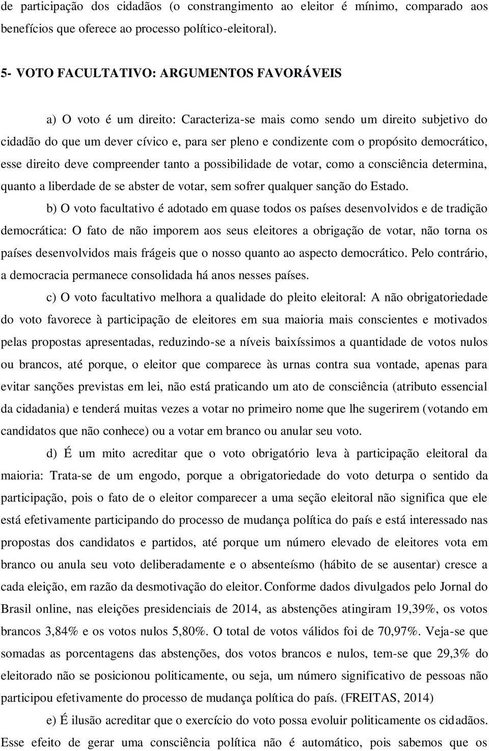 democrático, esse direito deve compreender tanto a possibilidade de votar, como a consciência determina, quanto a liberdade de se abster de votar, sem sofrer qualquer sanção do Estado.