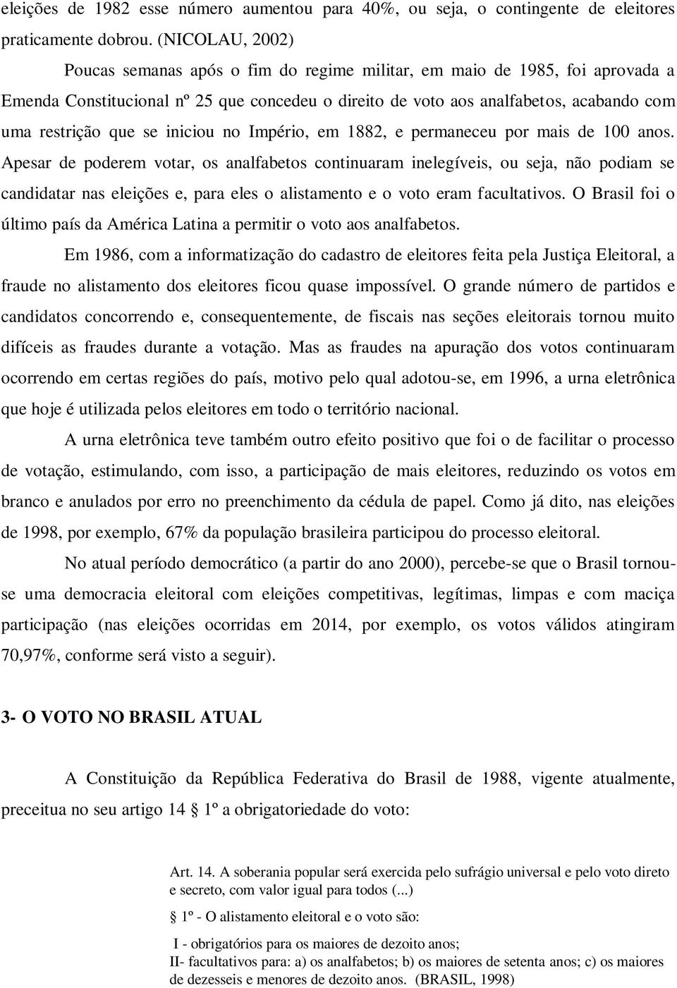 se iniciou no Império, em 1882, e permaneceu por mais de 100 anos.