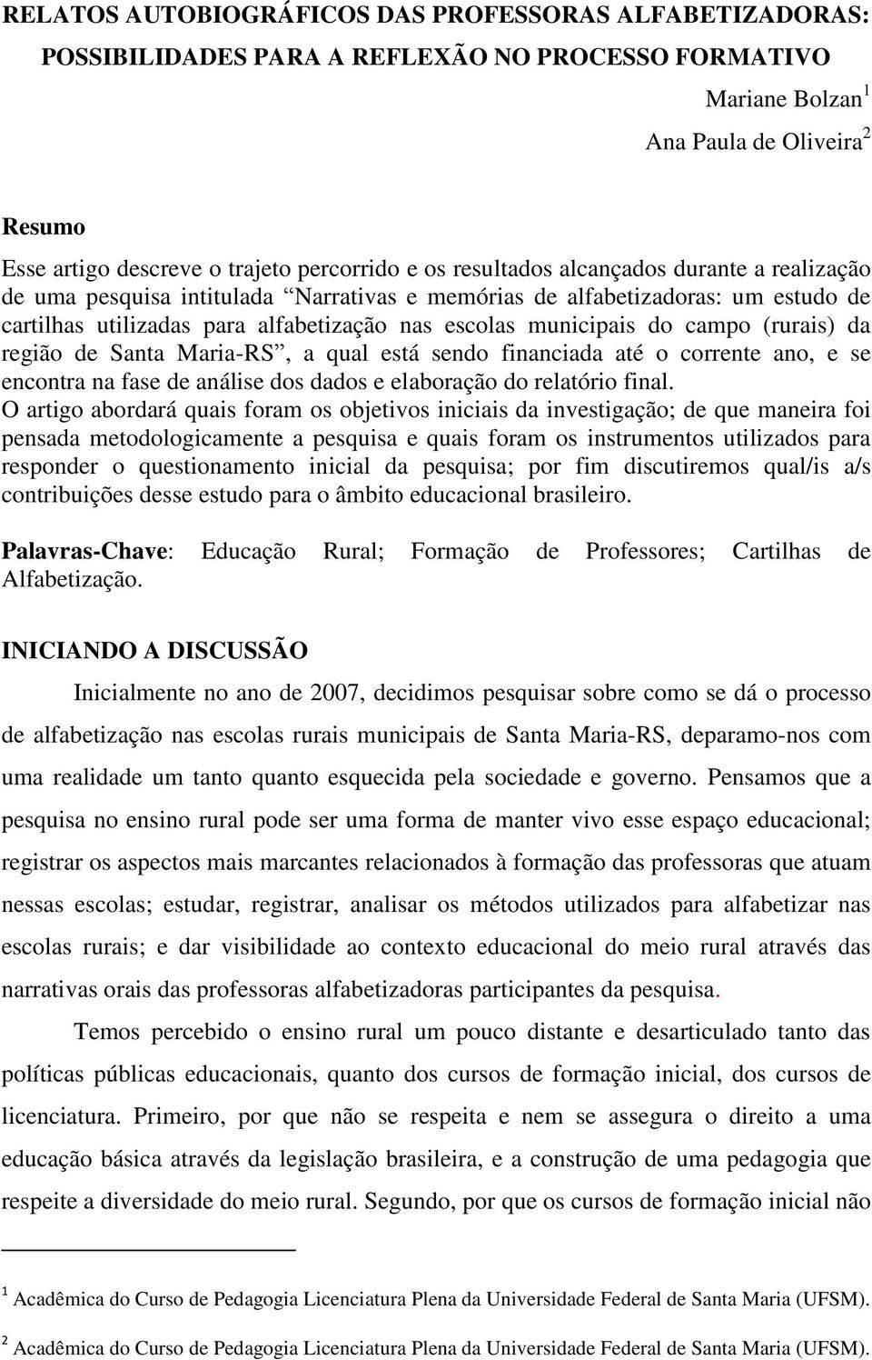 campo (rurais) da região de Santa Maria-RS, a qual está sendo financiada até o corrente ano, e se encontra na fase de análise dos dados e elaboração do relatório final.