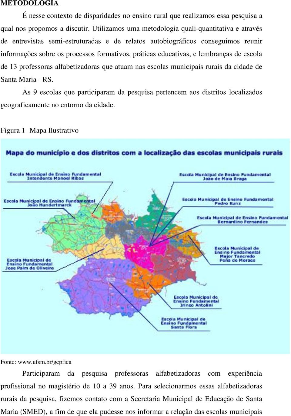 educativas, e lembranças de escola de 13 professoras alfabetizadoras que atuam nas escolas municipais rurais da cidade de Santa Maria - RS.