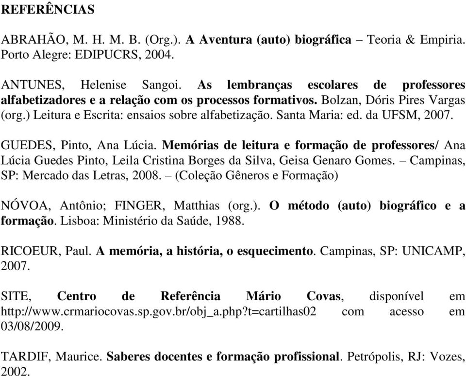 da UFSM, 2007. GUEDES, Pinto, Ana Lúcia. Memórias de leitura e formação de professores/ Ana Lúcia Guedes Pinto, Leila Cristina Borges da Silva, Geisa Genaro Gomes.